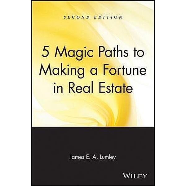 5 Magic Paths to Making a Fortune in Real Estate, James E. A. Lumley