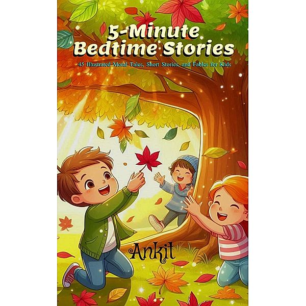 5-Minute Bedtime Stories: 45 Illustrated Moral Tales, Short Stories, and Fables for Kids, Ankit