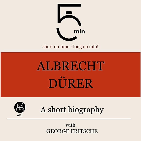 5 Minute Biographies - Albrecht Dürer: A short biography, George Fritsche, 5 Minute Biographies, 5 Minutes
