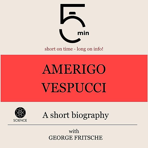 5 Minute Biographies - Amerigo Vespucci: A short biography, George Fritsche, 5 Minute Biographies, 5 Minutes