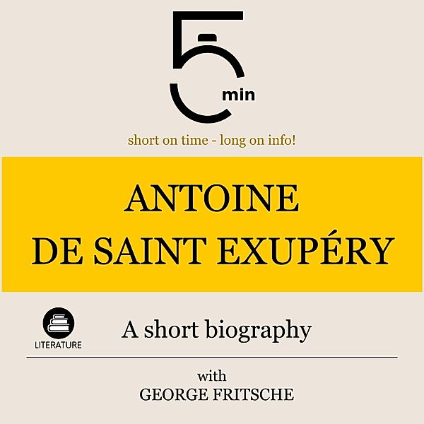5 Minute Biographies - Antoine de Saint Exupéry: A short biography, 5 Minutes, 5 Minute Biographies, George Fritsche