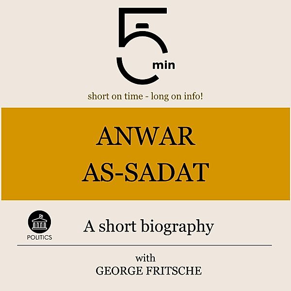 5 Minute Biographies - Anwar As-Sadat: A short biography, George Fritsche, 5 Minute Biographies, 5 Minutes