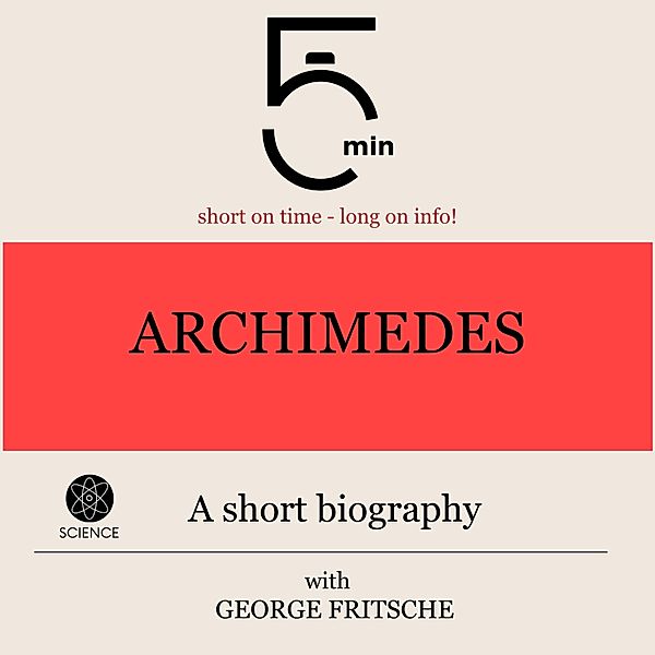 5 Minute Biographies - Archimedes: A short biography, George Fritsche, 5 Minute Biographies, 5 Minutes