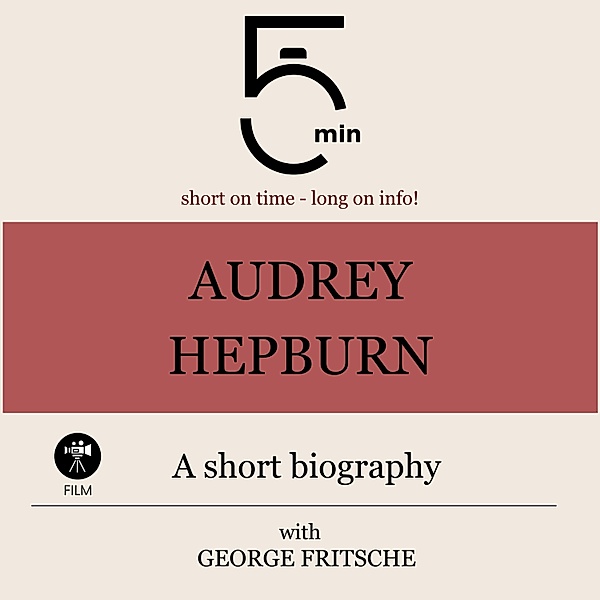 5 Minute Biographies - Audrey Hepburn: A short biography, George Fritsche, 5 Minute Biographies, 5 Minutes