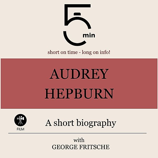 5 Minute Biographies - Audrey Hepburn: A short biography, 5 Minutes, 5 Minute Biographies, George Fritsche