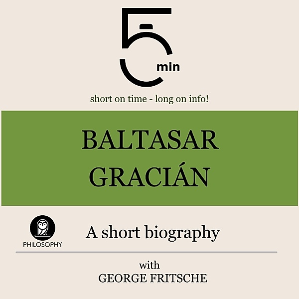 5 Minute Biographies - Baltasar Gracián: A short biography, George Fritsche, 5 Minute Biographies, 5 Minutes