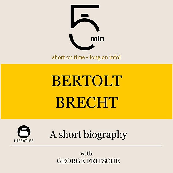 5 Minute Biographies - Bertolt Brecht: A short biography, George Fritsche, 5 Minute Biographies, 5 Minutes