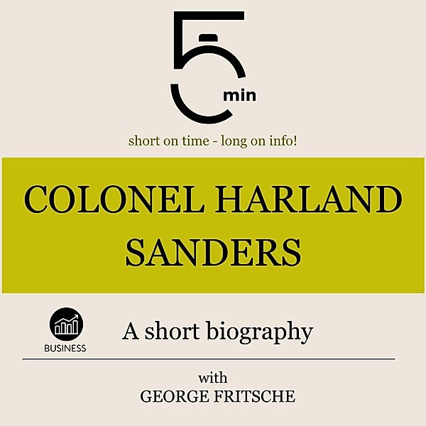 5 Minute Biographies - Colonel Harland Sanders: A short biography, George Fritsche, 5 Minute Biographies, 5 Minutes