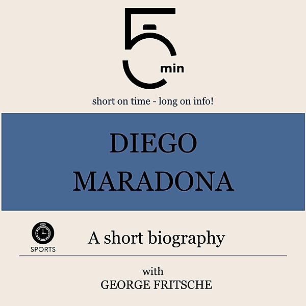 5 Minute Biographies - Diego Maradona: A short biography, George Fritsche, 5 Minute Biographies, 5 Minutes