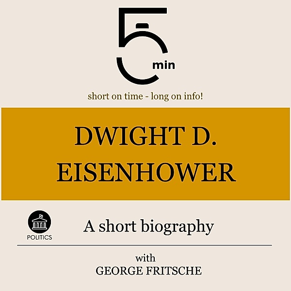 5 Minute Biographies - Dwight D. Eisenhower: A short biography, George Fritsche, 5 Minute Biographies, 5 Minutes