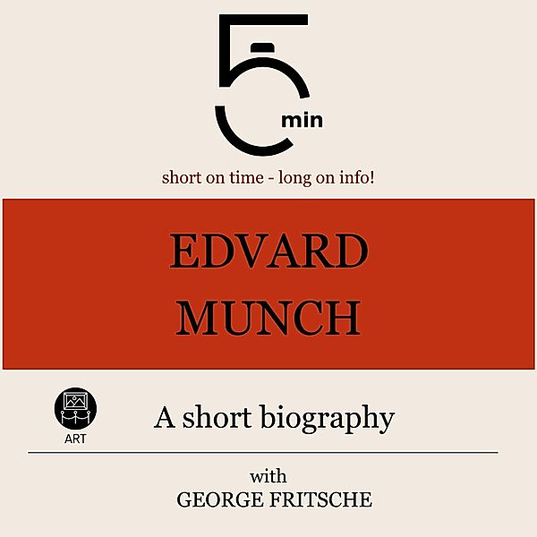 5 Minute Biographies - Edvard Munch: A short biography, George Fritsche, 5 Minute Biographies, 5 Minutes