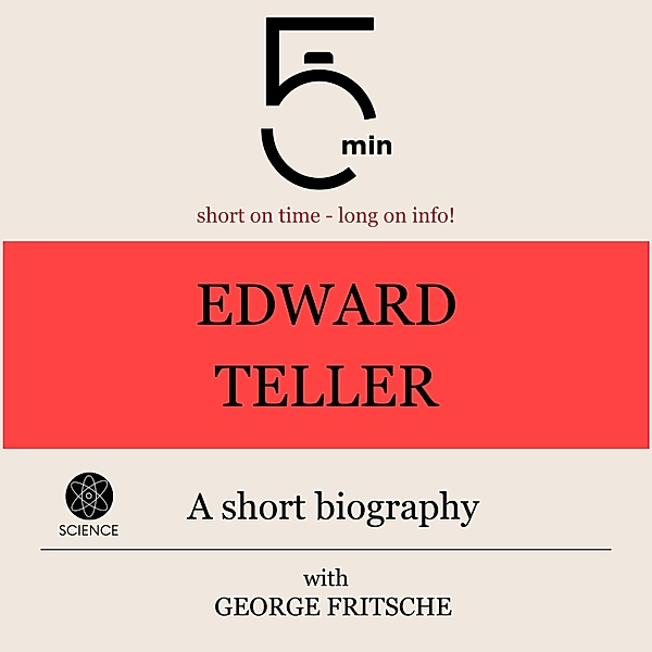 5 Minute Biographies - Edward Teller: A short biography, George Fritsche, 5 Minute Biographies, 5 Minutes