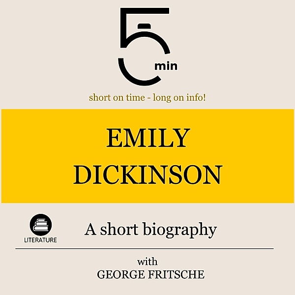 5 Minute Biographies - Emily Dickinson: A short biography, George Fritsche, 5 Minute Biographies, 5 Minutes
