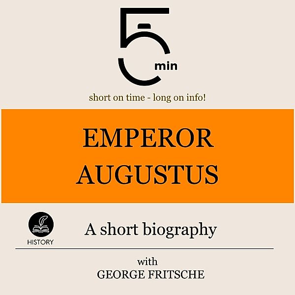 5 Minute Biographies - Emperor Augustus: A short biography, George Fritsche, 5 Minute Biographies, 5 Minutes