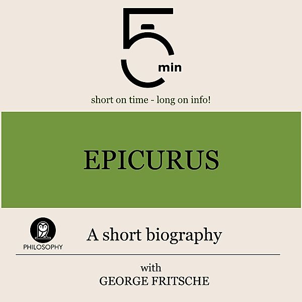 5 Minute Biographies - Epicurus: A short biography, George Fritsche, 5 Minute Biographies, 5 Minutes