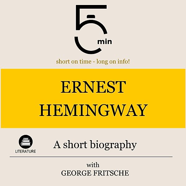 5 Minute Biographies - Ernest Hemingway: A short biography, George Fritsche, 5 Minute Biographies, 5 Minutes