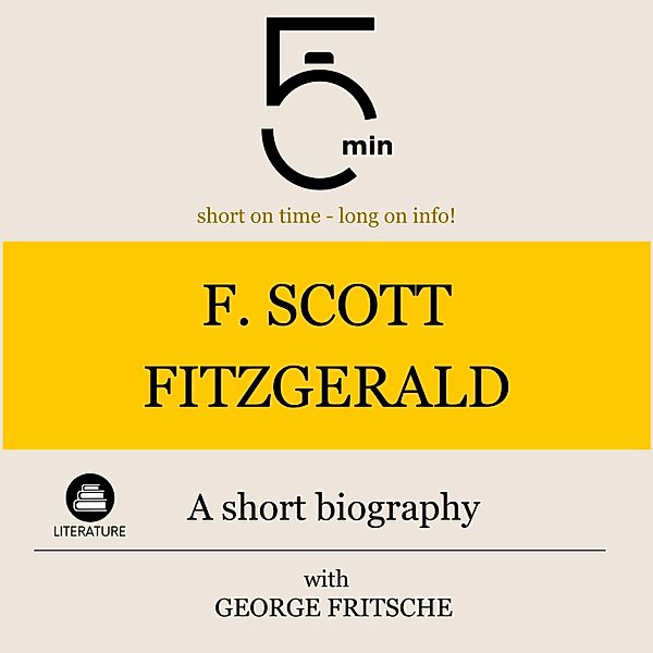 5 Minute Biographies - F. Scott Fitzgerald: A short biography, George Fritsche, 5 Minute Biographies, 5 Minutes