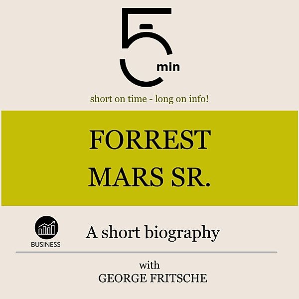 5 Minute Biographies - Forrest Mars Sr.: A short biography, George Fritsche, 5 Minute Biographies, 5 Minutes