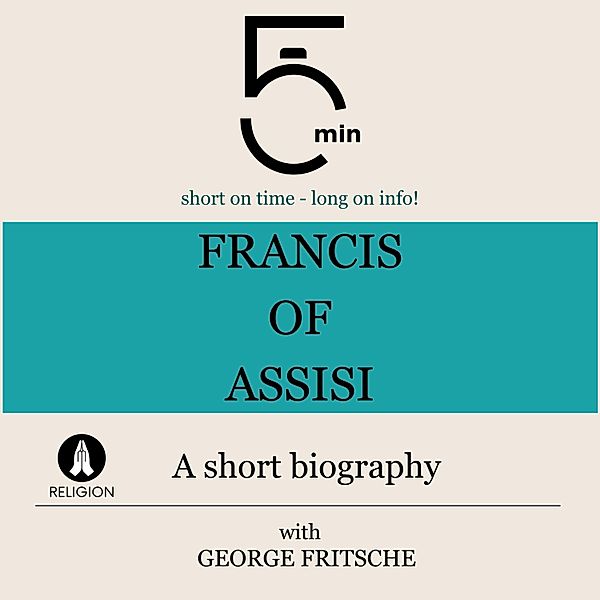 5 Minute Biographies - Francis of Assisi: A short biography, George Fritsche, 5 Minute Biographies, 5 Minutes