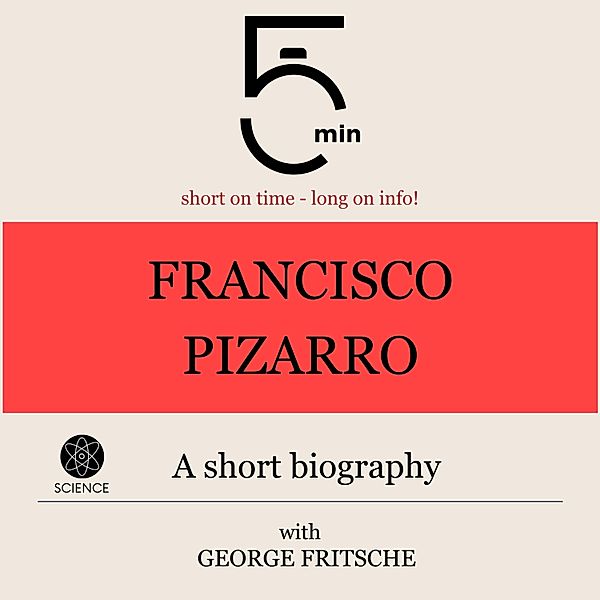 5 Minute Biographies - Francisco Pizarro: A short biography, George Fritsche, 5 Minute Biographies, 5 Minutes