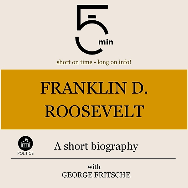 5 Minute Biographies - Franklin D. Roosevelt: A short biography, George Fritsche, 5 Minute Biographies, 5 Minutes