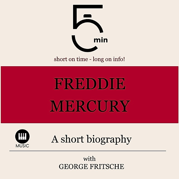 5 Minute Biographies - Freddy Mercury: A short biography, George Fritsche, 5 Minute Biographies, 5 Minutes