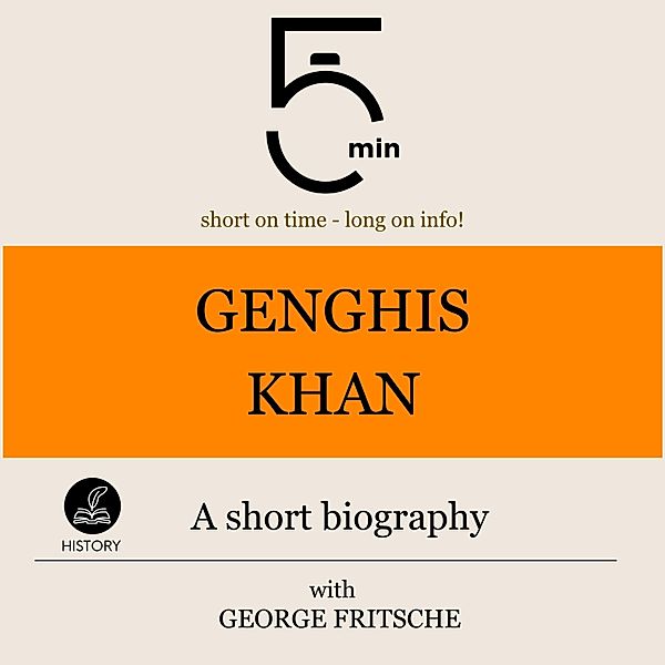 5 Minute Biographies - Genghis Khan: A short biography, George Fritsche, 5 Minute Biographies, 5 Minutes