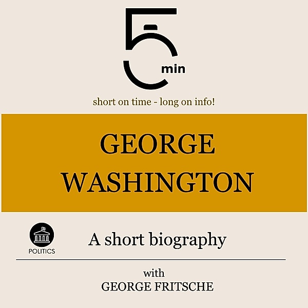 5 Minute Biographies - George Washington: A short biography, George Fritsche, 5 Minute Biographies, 5 Minutes