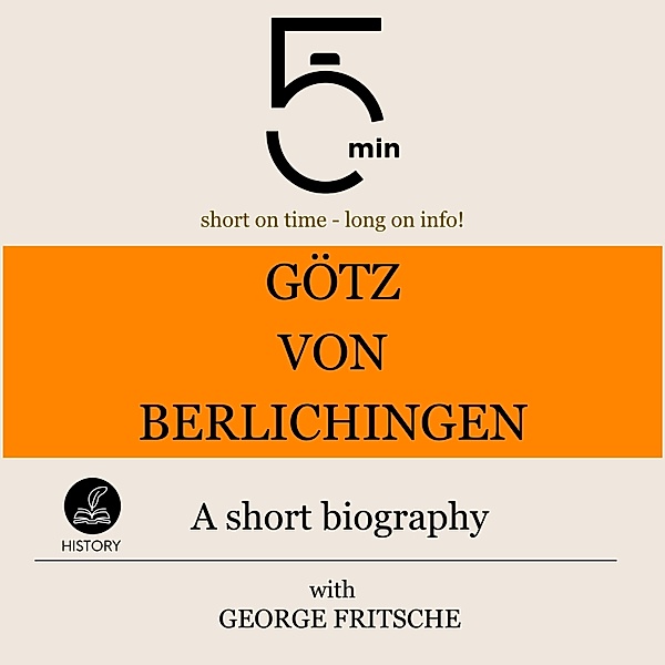 5 Minute Biographies - Götz von Berlichingen: A short biography, George Fritsche, 5 Minute Biographies, 5 Minutes