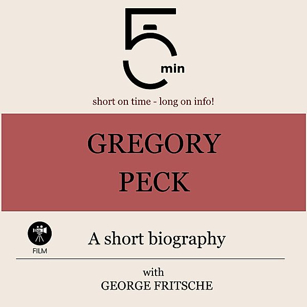 5 Minute Biographies - Gregory Peck: A short biography, George Fritsche, 5 Minute Biographies, 5 Minutes
