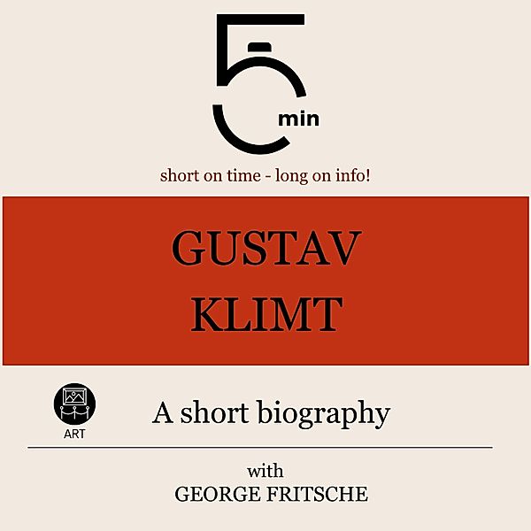 5 Minute Biographies - Gustav Klimt: A short biography, George Fritsche, 5 Minute Biographies, 5 Minutes