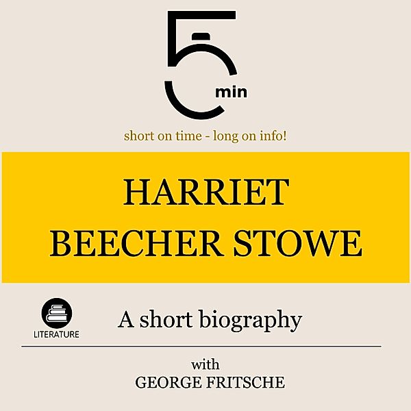 5 Minute Biographies - Harriet Beecher Stowe: A short biography, George Fritsche, 5 Minute Biographies, 5 Minutes