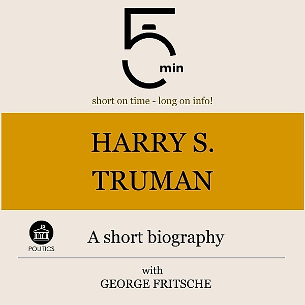 5 Minute Biographies - Harry S. Truman: A short biography, George Fritsche, 5 Minute Biographies, 5 Minutes