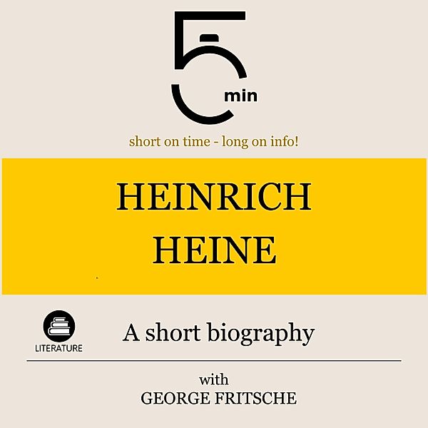 5 Minute Biographies - Heinrich Heine: A short biography, George Fritsche, 5 Minute Biographies, 5 Minutes