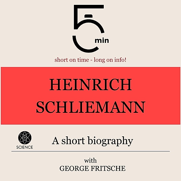 5 Minute Biographies - Heinrich Schliemann: A short biography, George Fritsche, 5 Minute Biographies, 5 Minutes
