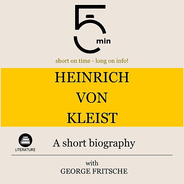 5 Minute Biographies - Heinrich von Kleist: A short biography, George Fritsche, 5 Minute Biographies, 5 Minutes