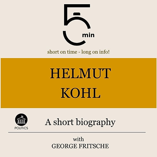 5 Minute Biographies - Helmut Kohl: A short biography, George Fritsche, 5 Minute Biographies, 5 Minutes