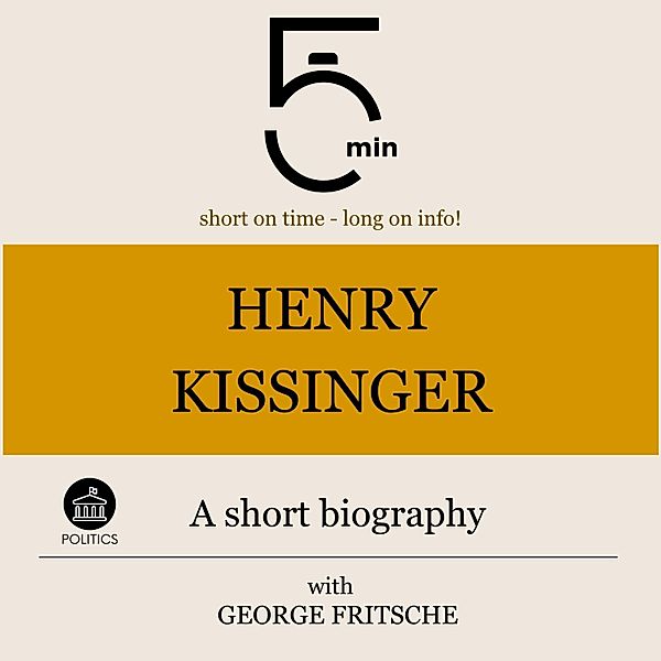 5 Minute Biographies - Henry Kissinger: A short biography, George Fritsche, 5 Minute Biographies, 5 Minutes