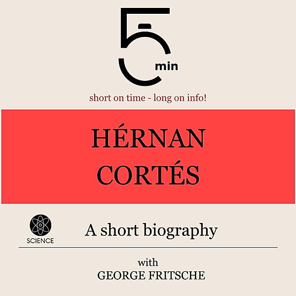 5 Minute Biographies - Hérnan Cortés: A short biography, George Fritsche, 5 Minute Biographies, 5 Minutes