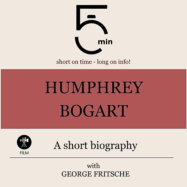 5 Minute Biographies - Humphrey Bogart: A short biography, George Fritsche, 5 Minute Biographies, 5 Minutes