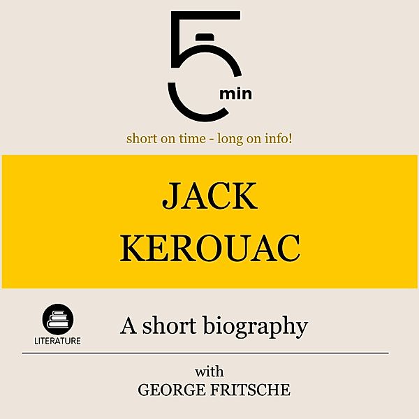 5 Minute Biographies - Jack Kerouac: A short biography, George Fritsche, 5 Minute Biographies, 5 Minutes