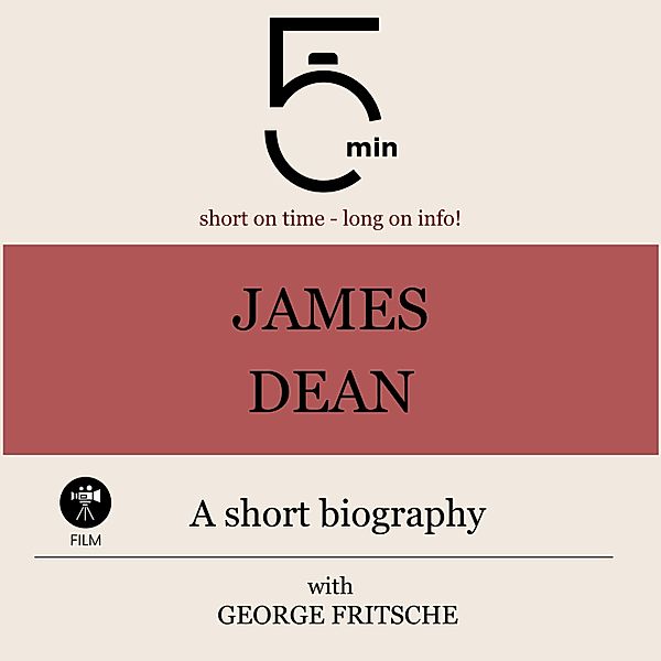 5 Minute Biographies - James Dean: A short biography, George Fritsche, 5 Minute Biographies, 5 Minutes