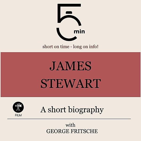 5 Minute Biographies - James Stewart: A short biography, George Fritsche, 5 Minute Biographies, 5 Minutes