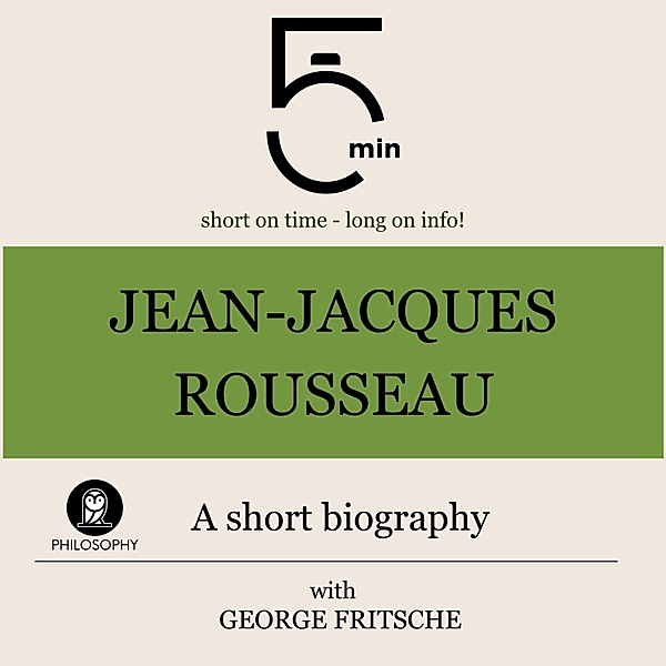 5 Minute Biographies - Jean-Jacques Rousseau: A short biography, George Fritsche, 5 Minute Biographies, 5 Minutes