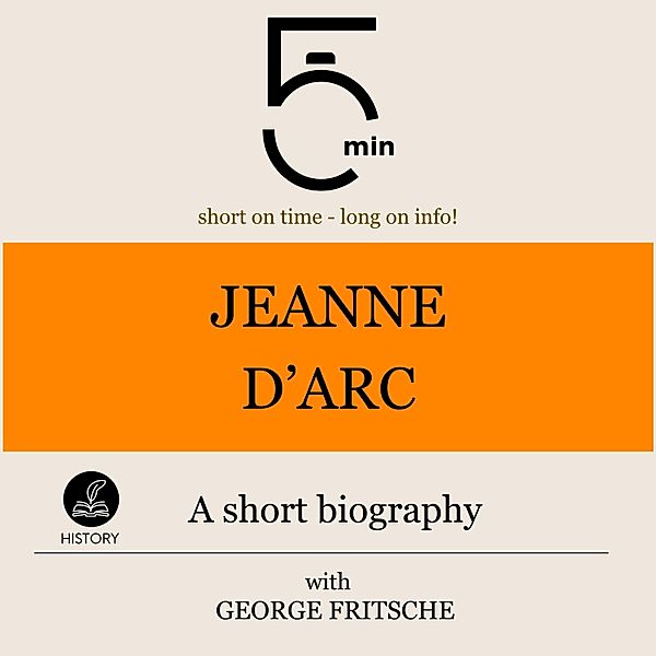 5 Minute Biographies - Jeanne d'Arc: A short biography, 5 Minutes, 5 Minute Biographies, George Fritsche