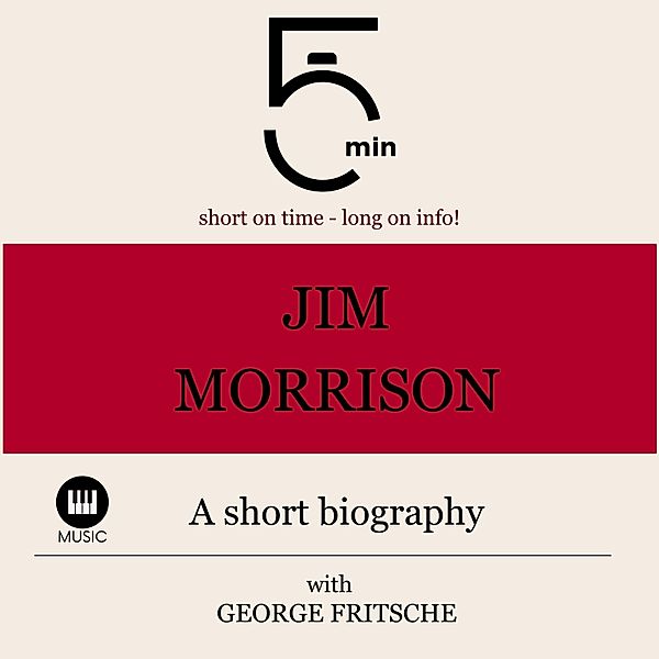 5 Minute Biographies - Jim Morrison: A short biography, George Fritsche, 5 Minute Biographies, 5 Minutes
