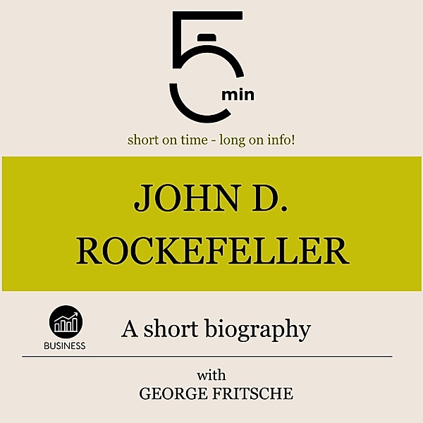 5 Minute Biographies - John D. Rockefeller: A short biography, George Fritsche, 5 Minute Biographies, 5 Minutes