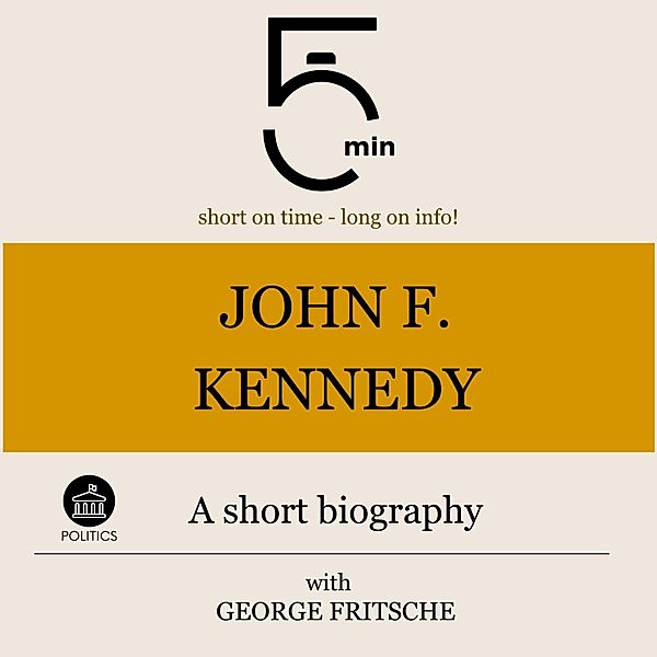 5 Minute Biographies - John F. Kennedy: A short biography, George Fritsche, 5 Minute Biographies, 5 Minutes