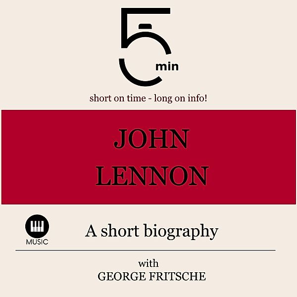 5 Minute Biographies - John Lennon: A short biography, George Fritsche, 5 Minute Biographies, 5 Minutes