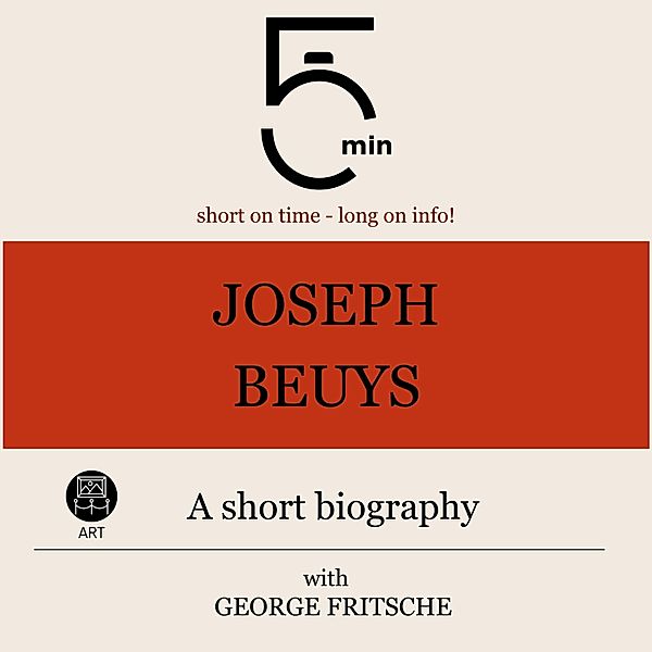 5 Minute Biographies - Joseph Beuys: A short biography, George Fritsche, 5 Minute Biographies, 5 Minutes